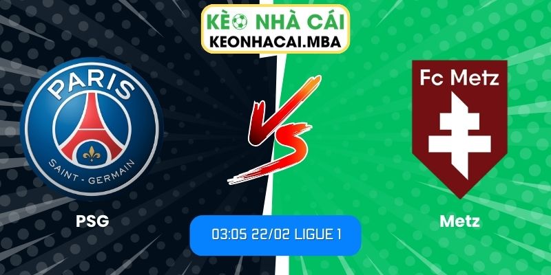 Soi kèo PSG vs Metz (03:05 22/02, Ligue 1)