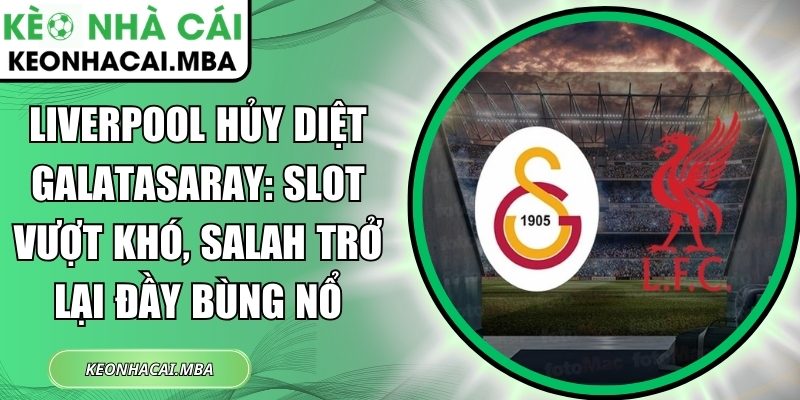 Liverpool hủy diệt Galatasaray