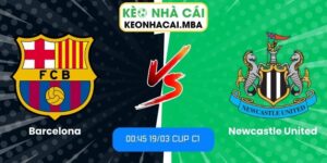 Soi kèo Barcelona vs Newcastle United (00:45 19/03, Cup C1)