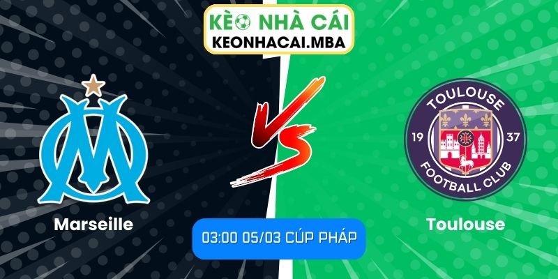 Soi kèo Marseille vs Toulouse (03:00 05/03, Cúp Pháp): Chủ nhà thị uy sức mạnh 1 Soi kèo Marseille vs Toulouse (03:00 05/03, Cúp Pháp)