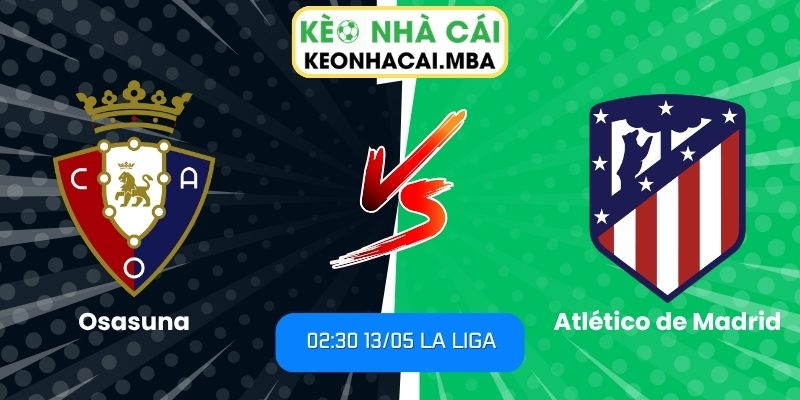 Soi kèo Osasuna vs Atlético de Madrid (02:30 13/05, La Liga) 1 Osasuna vs Atlético de Madrid