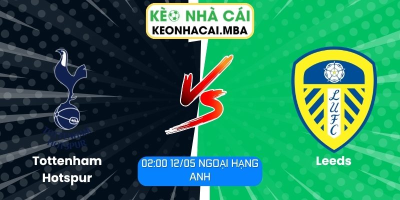 Soi kèo Tottenham Hotspur vs Leeds (02:00 12/05, Ngoại hạng Anh) 1 Tottenham Hotspur vs Leeds