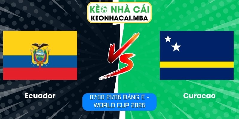 Soi kèo Ecuador vs Curacao (07:00 21/06, Bảng E - World Cup 2026) 1 Ecuador vs Curacao