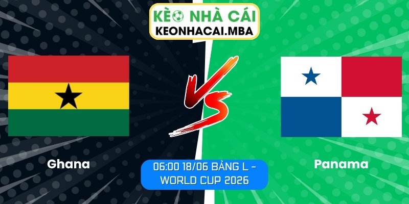 Soi kèo Ghana vs Panama (06:00 18/06, Bảng L - World Cup 2026) 1 Ghana vs Panama