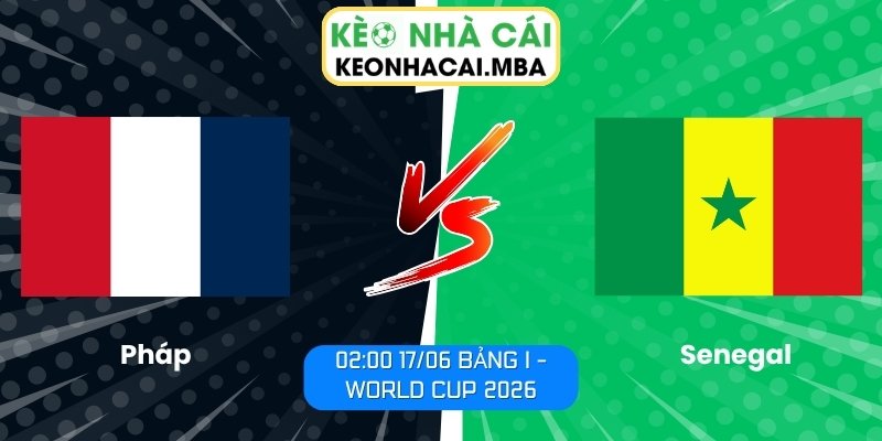 Soi kèo Pháp vs Senegal (02:00 17/06, Bảng I - World Cup 2026) 1 Pháp vs Senegal