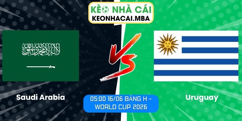 Soi kèo Saudi Arabia vs Uruguay (05:00 16/06, Bảng H - World Cup 2026) 1 Saudi Arabia vs Uruguay