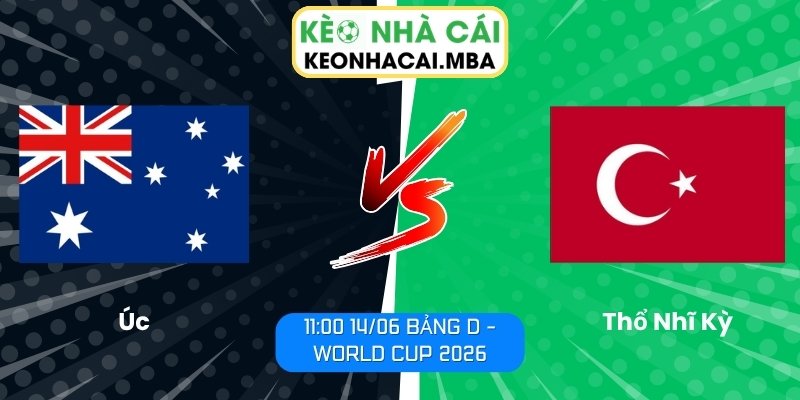 Soi kèo Úc vs Thổ Nhĩ Kỳ (11:00 14/06, Bảng D - World Cup 2026) 1 Úc vs Thổ Nhĩ Kỳ