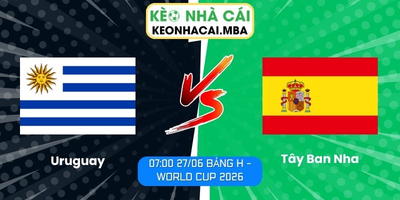 Soi kèo Uruguay vs Tây Ban Nha (07:00 27/06, Bảng H - World Cup 2026) 1 Uruguay vs Tây Ban Nha