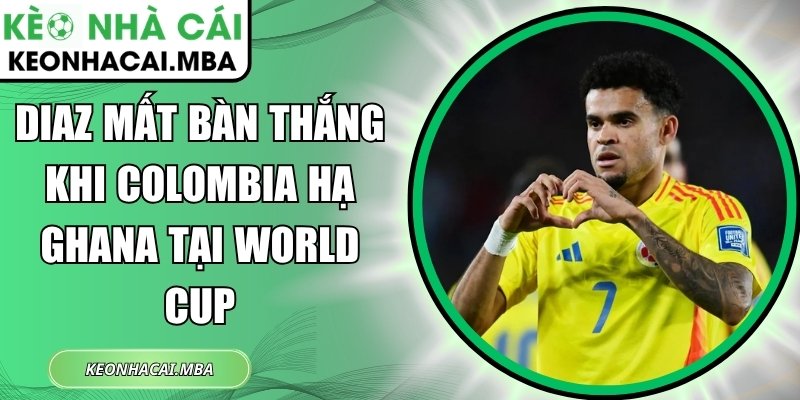 Diaz mất bàn thắng khi Colombia hạ Ghana tại World Cup 1 Diaz mất bàn thắng