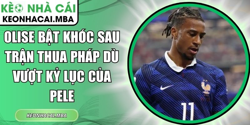 Olise bật khóc