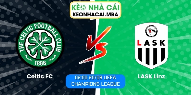 Soi Kèo Celtic FC vs LASK Linz (02:00 20/08, UEFA Champions League) 1 Celtic FC vs LASK Linz