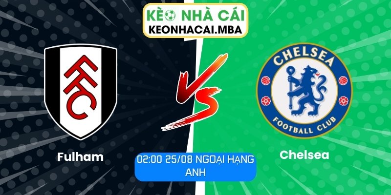 Soi Kèo Fulham vs Chelsea (02:00 25/08, Ngoại Hạng Anh) 1 Fulham vs Chelsea