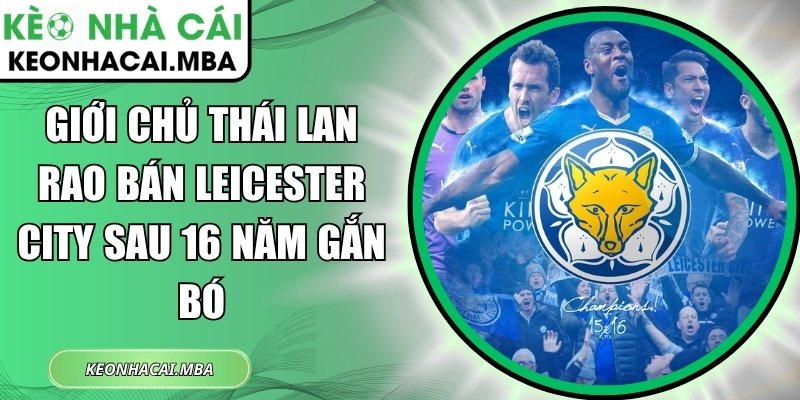 Giới chủ Thái Lan rao bán Leicester City