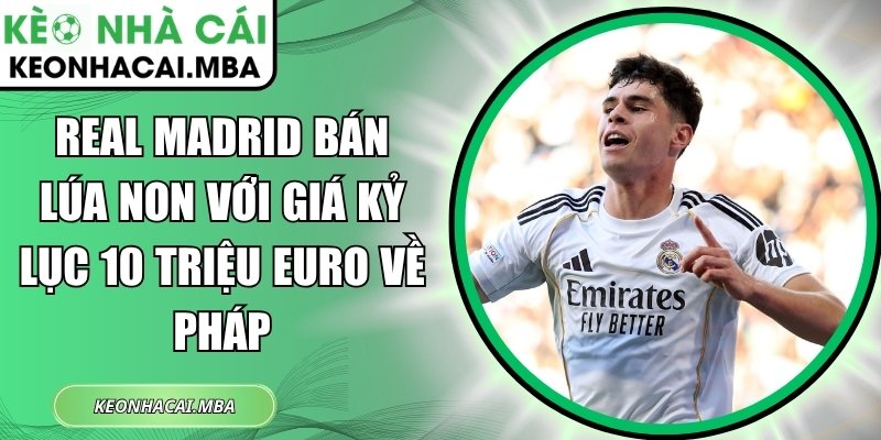 Real Madrid bán lúa non
