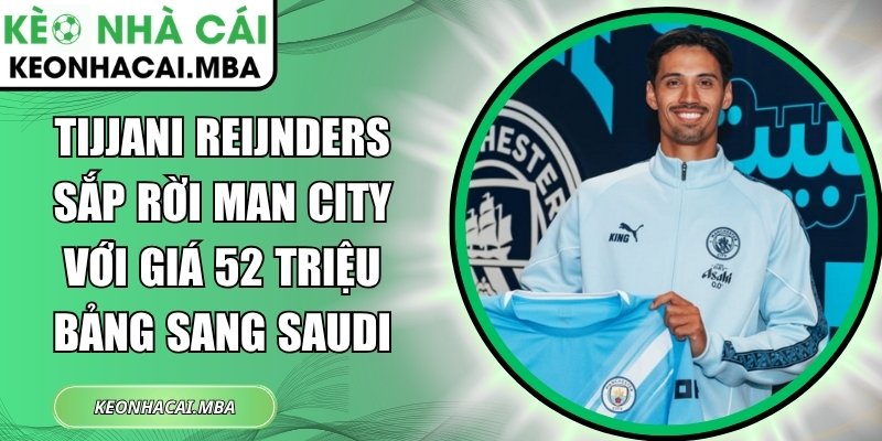Tijjani Reijnders sắp rời Man City với giá 52 triệu bảng sang Saudi 1 Tijjani Reijnders sắp rời Man City