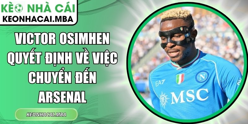 Victor Osimhen quyết định về việc chuyển đến Arsenal 1 Victor Osimhen