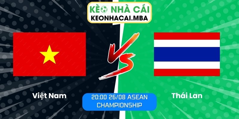 Soi Kèo Việt Nam vs Thái Lan (20:00 26/08, ASEAN Championship) 1 Việt Nam vs Thái Lan