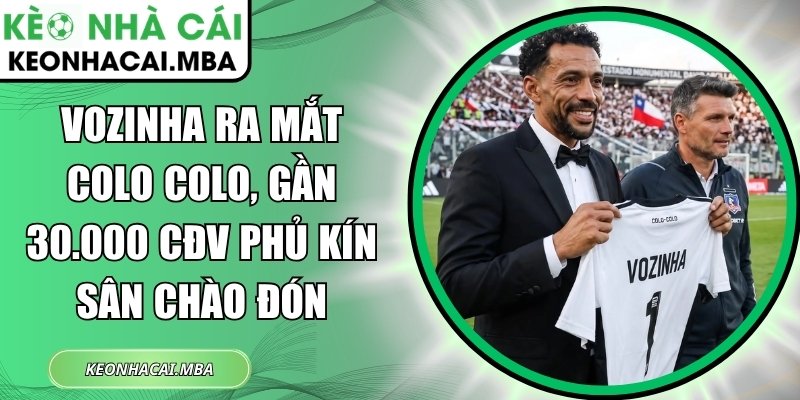 Vozinha ra mắt Colo Colo, gần 30.000 CĐV phủ kín sân chào đón 1 Vozinha ra mắt Colo Colo
